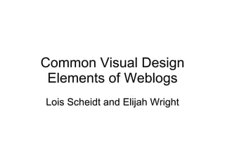 Common Visual Design Elements of Weblogs Lois Scheidt and Elijah Wright 