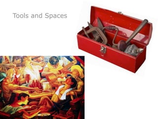 Tools and Spaces
 
