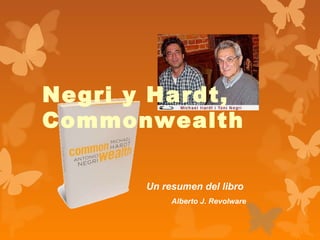 Negri y Hardt,
Commonwealth

       Un resumen del libro
            Alberto J. Revolware
 
