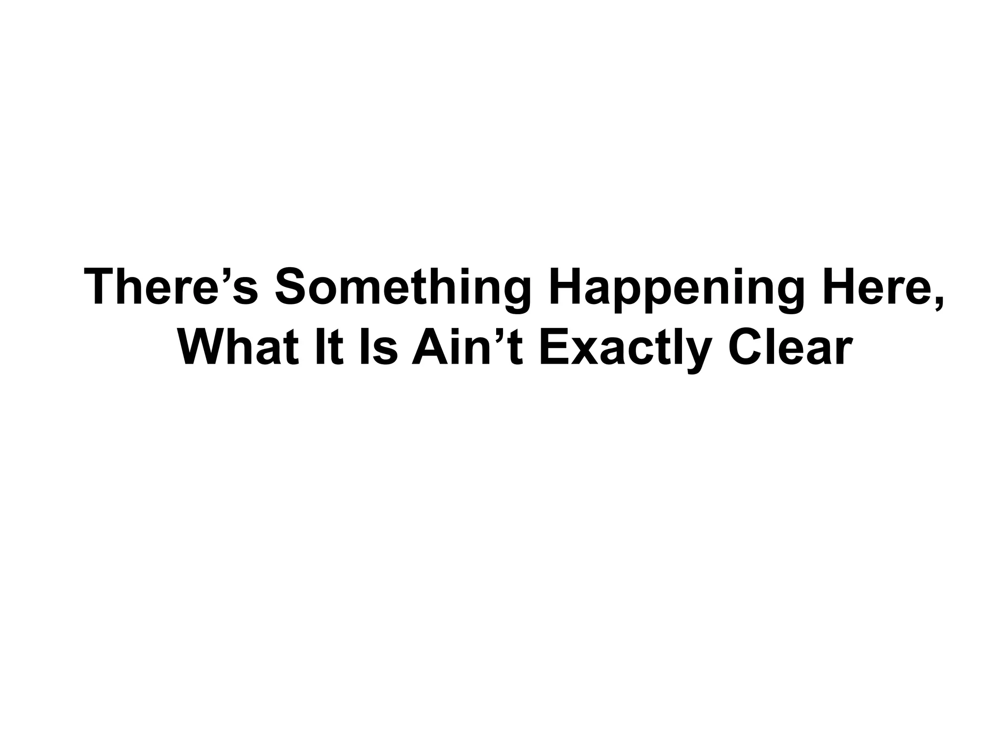 There’s Something Happening Here, What It Is Ain’t Exactly Clear