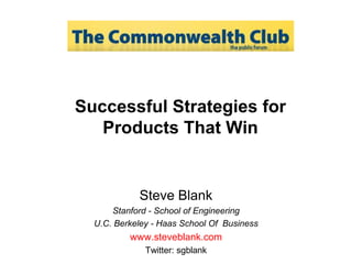 Successful Strategies for Products That Win Steve Blank Stanford - School of Engineering U.C. Berkeley - Haas School Of  Business www.steveblank.com Twitter: sgblank 