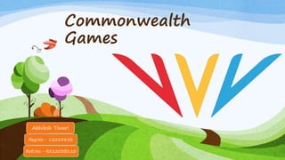 Commonwealth
Games
Akhilesh Tiwari
Reg.No:- 12223852
Roll.No:- RX2203B110
 
