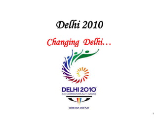 Delhi 2010
Changing Delhi…




                  1
 