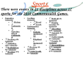 Sports.
There were events in 21 disciplines across 17
sports for the 2010 Commonwealth Games.
 