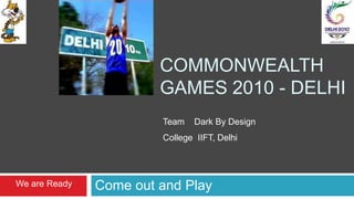 COMMONWEALTH GAMES 2010 - DELHI Come out and Play 1      We are Ready 