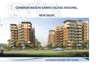 SUSTAINABLE HOUSING- CASE STUDIES
COMMON WEALTH GAMES VILLAGE HOUSING,
NEW DELHI
 