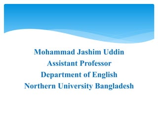 Mohammad Jashim Uddin
Assistant Professor
Department of English
Northern University Bangladesh
 