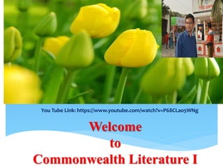 Welcome
to
Commonwealth Literature I
You Tube Link: https://www.youtube.com/watch?v=P68CLao5WNg
 