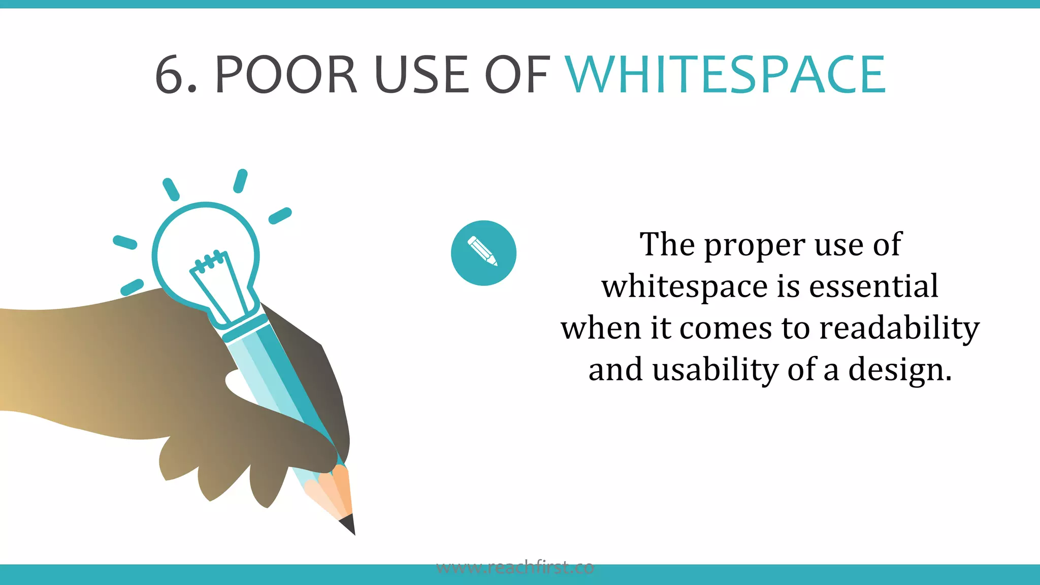 6. POOR USE OF WHITESPACE
The proper use of
whitespace is essential
when it comes to readability
and usability of a design.
www.reachfirst.co
 