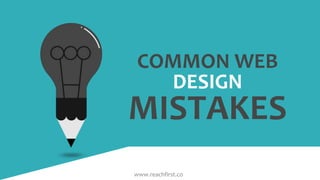 COMMON WEB
DESIGN
MISTAKES
www.reachfirst.co
 