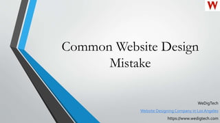 Common Website Design
Mistake
WeDigTech
Website Designing Company in Los Angeles
https://www.wedigtech.com
 