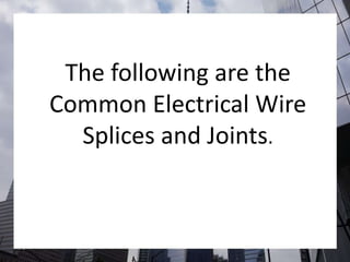 The following are the
Common Electrical Wire
Splices and Joints.
 