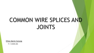 COMMON WIRE SPLICES AND
JOINTS
Ellian Marie Canoog
T-1 CNHS-DC
 
