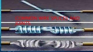 COMMON WIRE SPLICES AND
JOINTS
TLE 9
PREPARED BY: JAVAN FERRY
 