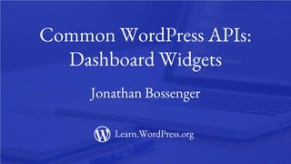 1
Common WordPress APIs:
Dashboard Widgets
Jonathan Bossenger
Learn.WordPress.org
 