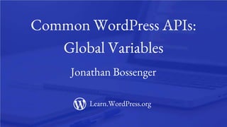 1
Common WordPress APIs:
Global Variables
Jonathan Bossenger
Learn.WordPress.org
 