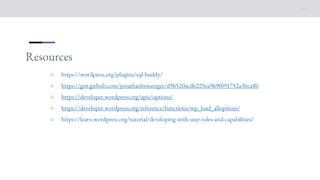 Resources
○ https://wordpress.org/plugins/sql-buddy/
○ https://gist.github.com/jonathanbossenger/d96520acd6225ea969f091752a3bca8b
○ https://developer.wordpress.org/apis/options/
○ https://developer.wordpress.org/reference/functions/wp_load_alloptions/
○ https://learn.wordpress.org/tutorial/developing-with-user-roles-and-capabilities/
 