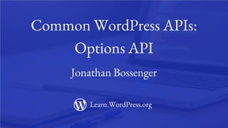 1
Common WordPress APIs:
Options API
Jonathan Bossenger
Learn.WordPress.org
 