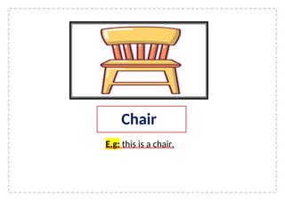 E.g: this is a chair.
Chair
 