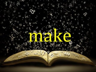 make
 