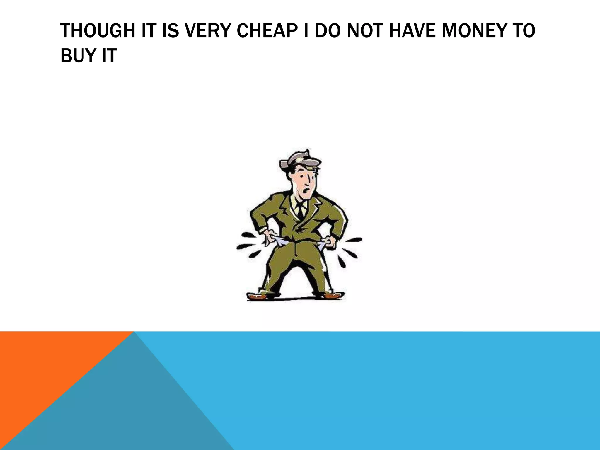 THOUGH IT IS VERY CHEAP I DO NOT HAVE MONEY TO
BUY IT
 