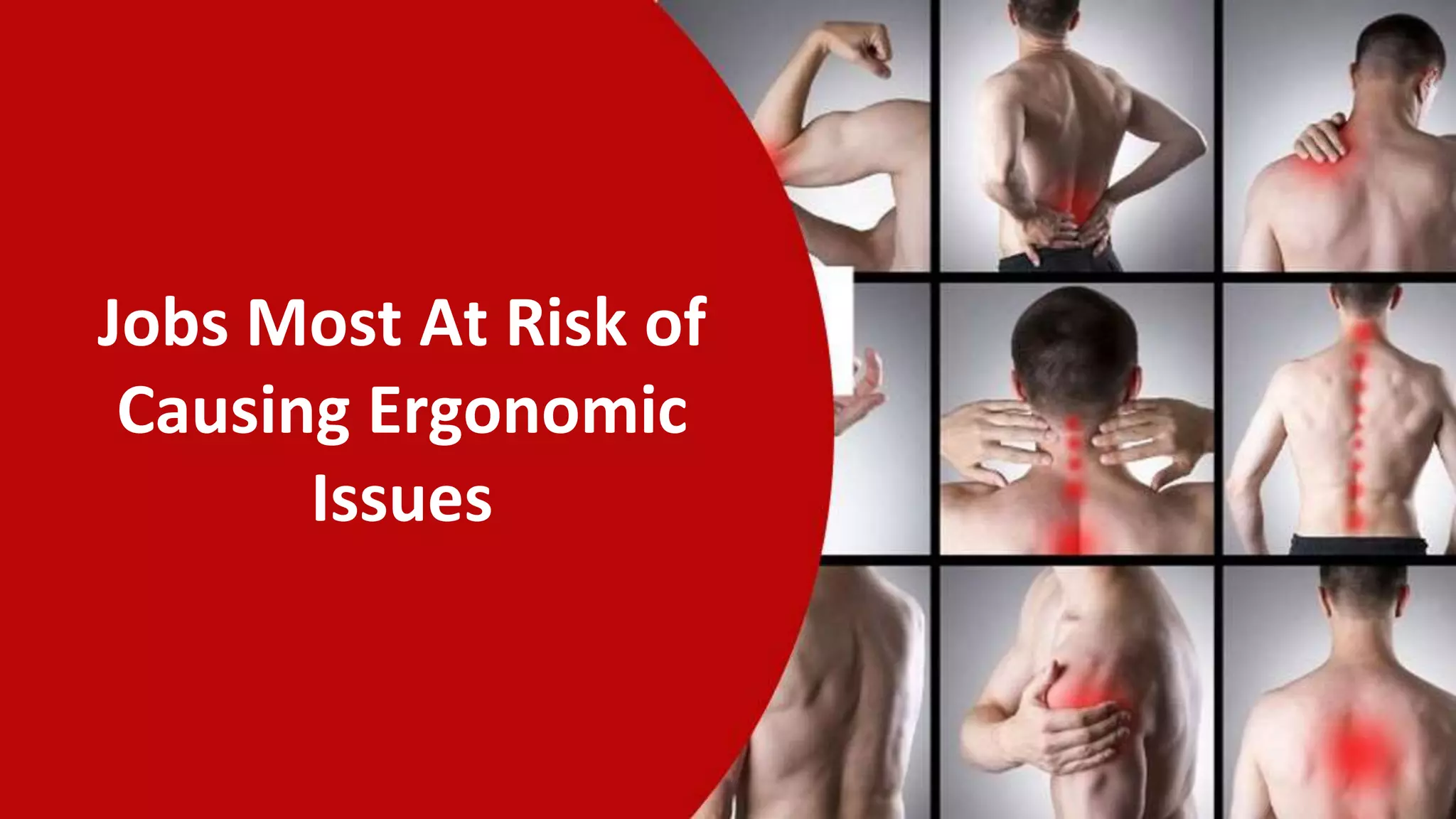 Jobs Most At Risk of
Causing Ergonomic
Issues
 