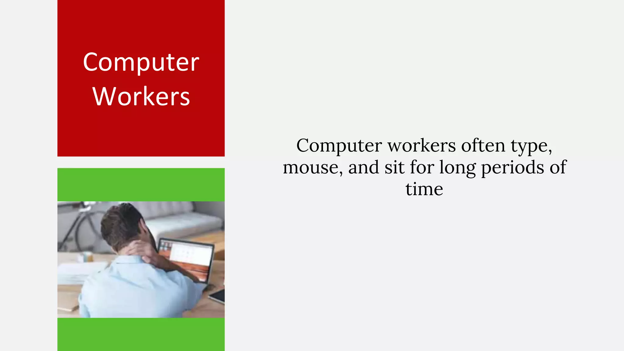 Computer
Workers
Computer workers often type,
mouse, and sit for long periods of
time
 