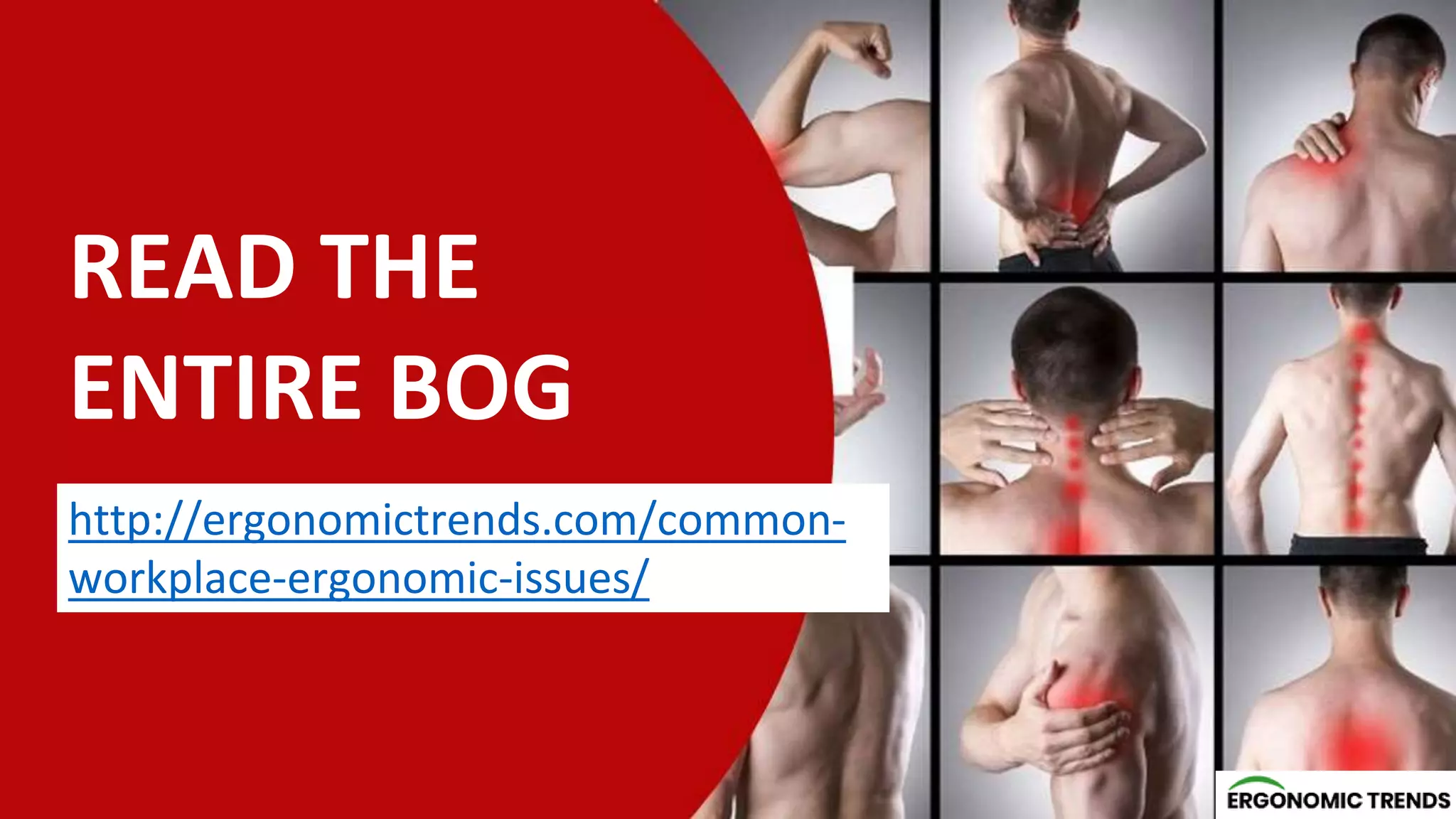 READ THE
ENTIRE BOG
http://ergonomictrends.com/common-
workplace-ergonomic-issues/
 