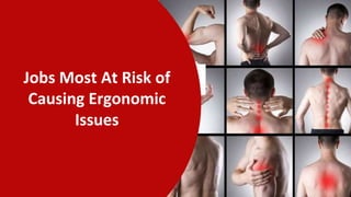 Jobs Most At Risk of
Causing Ergonomic
Issues
 