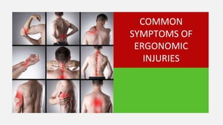 COMMON
SYMPTOMS OF
ERGONOMIC
INJURIES
 
