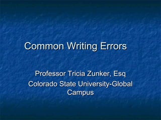 Common Writing Errors

 Professor Tricia Zunker, Esq
Colorado State University-Global
           Campus
 