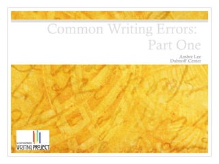 Common Writing Errors:  Part One Ambre Lee Dubnoff Center 