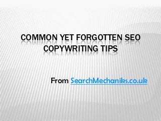 COMMON YET FORGOTTEN SEO
    COPYWRITING TIPS


      From SearchMechaniks.co.uk
 