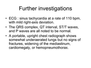 Further investigations <ul><li>ECG : sinus tachycardia at a rate of 110 bpm, with mild right-axis deviation.  </li></ul><u...