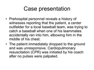 Case presentation <ul><li>Prehospital personnel reveals a history of witnesses reporting that the patient, a center outfie...