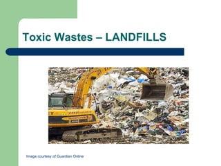 Toxic Wastes – LANDFILLS Image courtesy of Guardian Online   