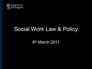 Social Work Law & Policy 8th March 2011 