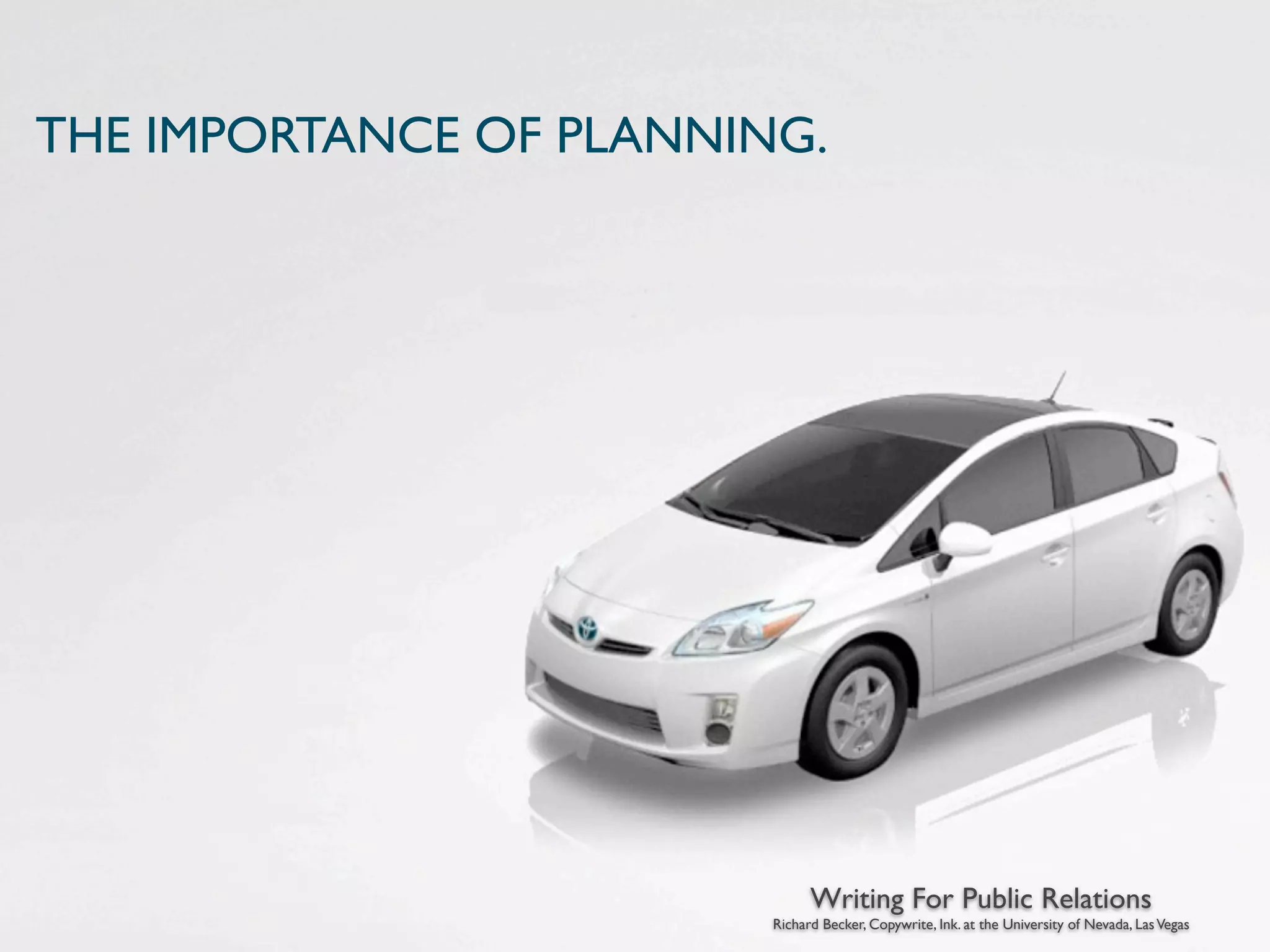 THE IMPORTANCE OF PLANNING.




                               Writing For Public Relations
                         Richard Becker, Copywrite, Ink. at the University of Nevada, Las Vegas
 