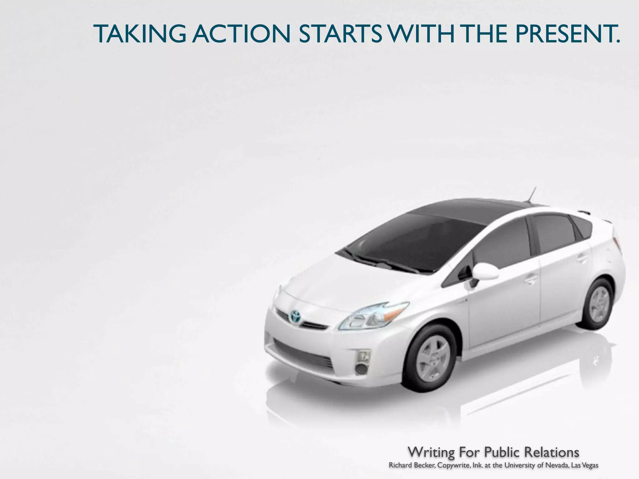 TAKING ACTION STARTS WITH THE PRESENT.




                           Writing For Public Relations
                     Richard Becker, Copywrite, Ink. at the University of Nevada, Las Vegas
 