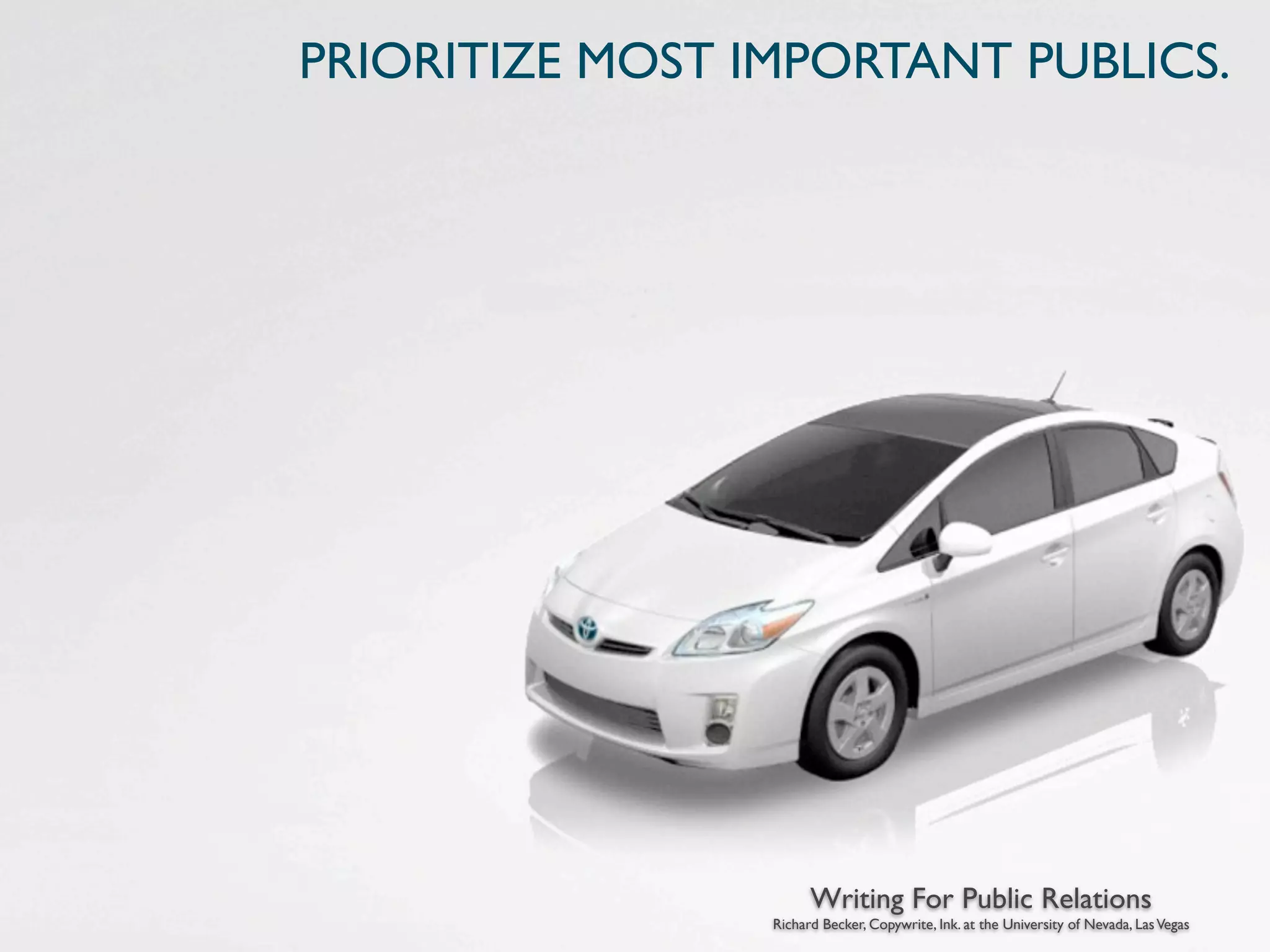 PRIORITIZE MOST IMPORTANT PUBLICS.




                       Writing For Public Relations
                 Richard Becker, Copywrite, Ink. at the University of Nevada, Las Vegas
 