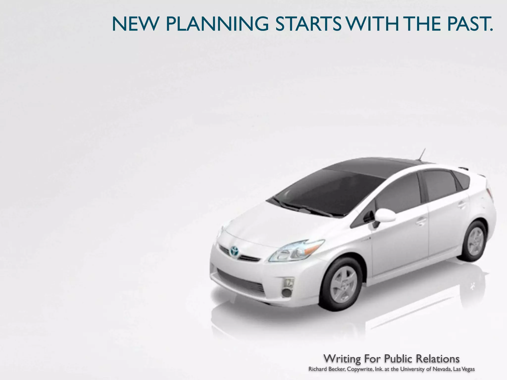 NEW PLANNING STARTS WITH THE PAST.




                       Writing For Public Relations
                 Richard Becker, Copywrite, Ink. at the University of Nevada, Las Vegas
 