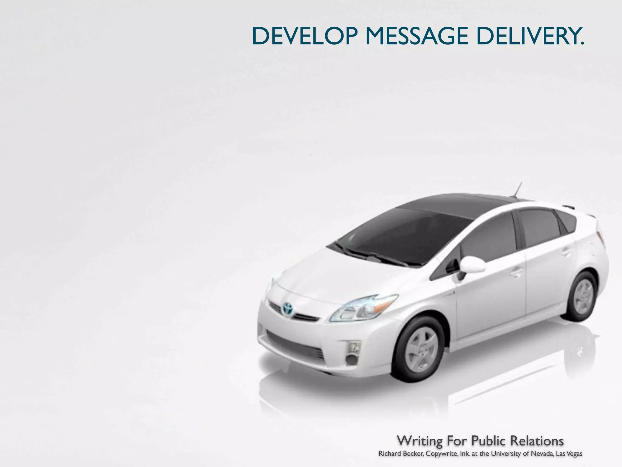 DEVELOP MESSAGE DELIVERY.




               Writing For Public Relations
         Richard Becker, Copywrite, Ink. at the University of Nevada, Las Vegas
 