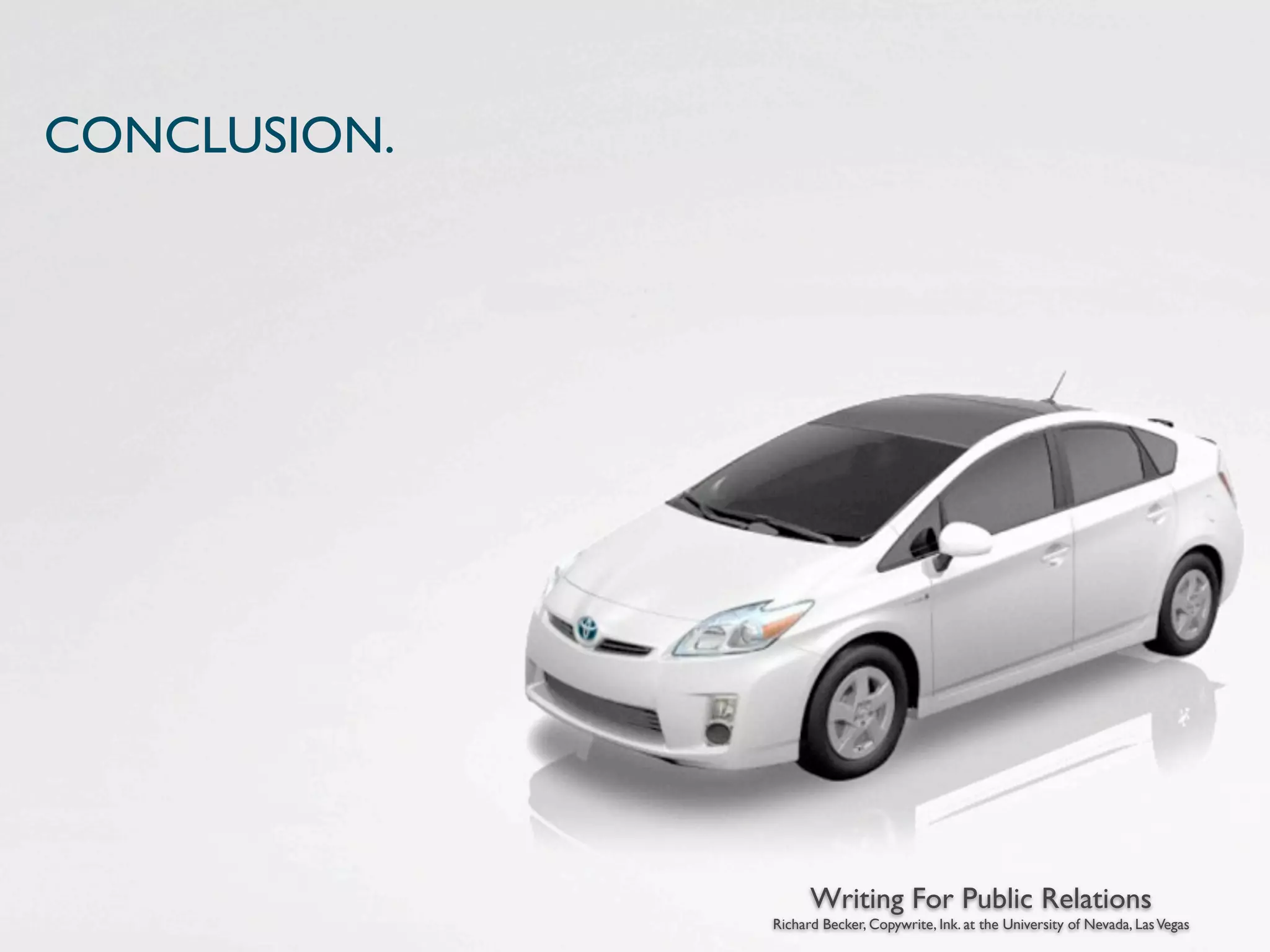 CONCLUSION.




                    Writing For Public Relations
              Richard Becker, Copywrite, Ink. at the University of Nevada, Las Vegas
 