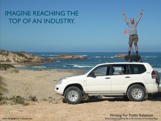 IMAGINE REACHING THE
   TOP OF AN INDUSTRY.




                                            Writing For Public Relations
photo: ﬂyingpigbrush at photobucket   Richard Becker, Copywrite, Ink. at the University of Nevada, Las Vegas
 