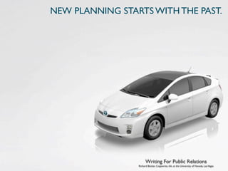 NEW PLANNING STARTS WITH THE PAST.




                       Writing For Public Relations
                 Richard Becker, Copywrite, Ink. at the University of Nevada, Las Vegas
 