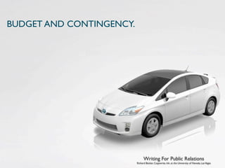 BUDGET AND CONTINGENCY.




                                Writing For Public Relations
                          Richard Becker, Copywrite, Ink. at the University of Nevada, Las Vegas
 