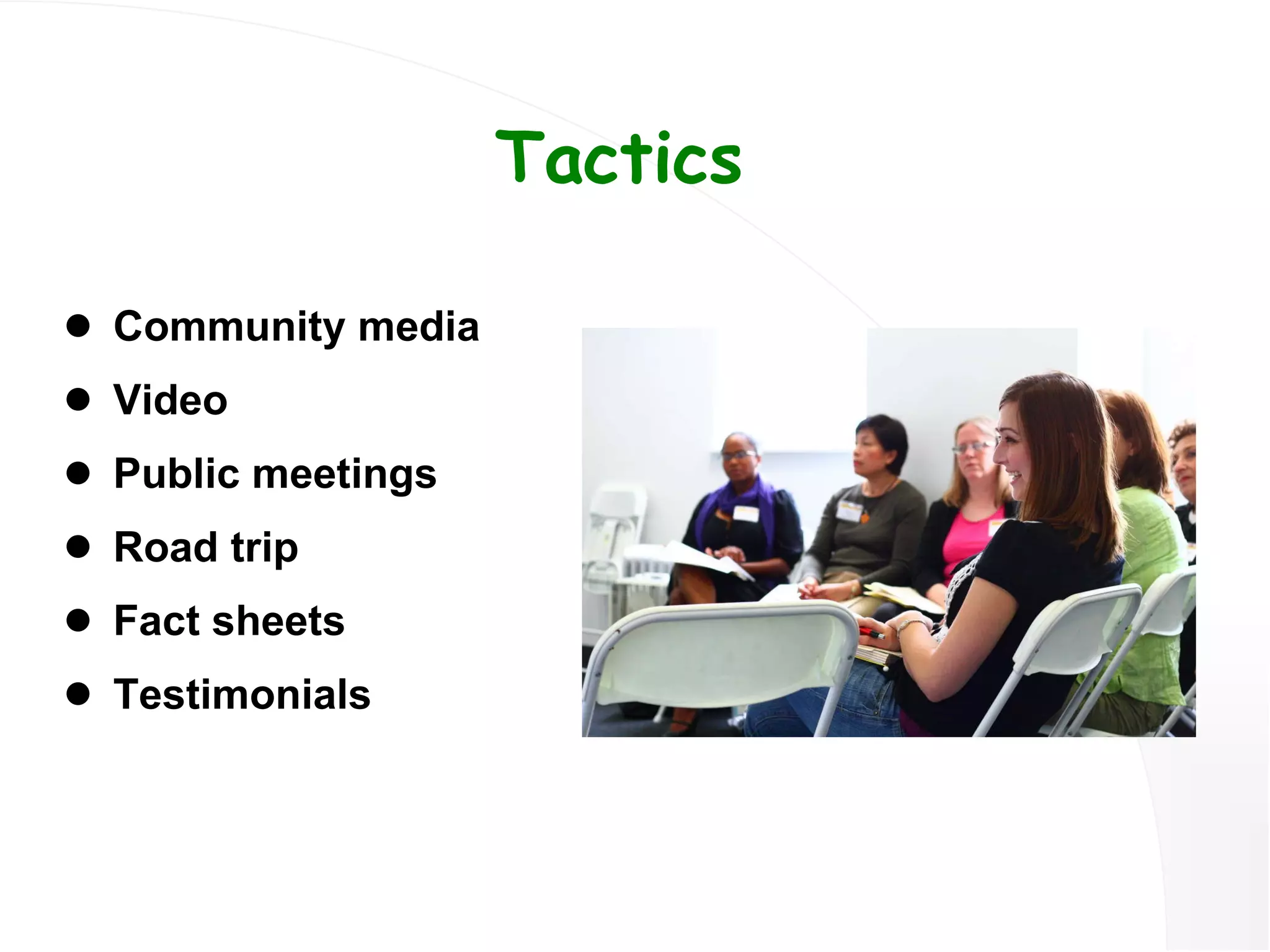 Tactics Community media Video Public meetings Road trip Fact sheets Testimonials 