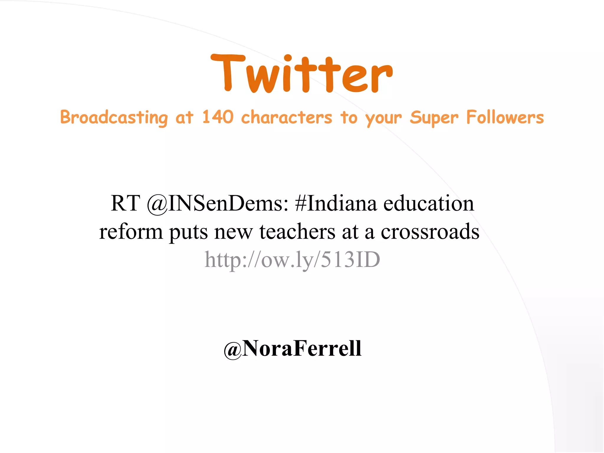 Twitter Broadcasting at 140 characters to your Super Followers RT @INSenDems: #Indiana education reform puts new teachers at a crossroads  http://ow.ly/513ID @ NoraFerrell 