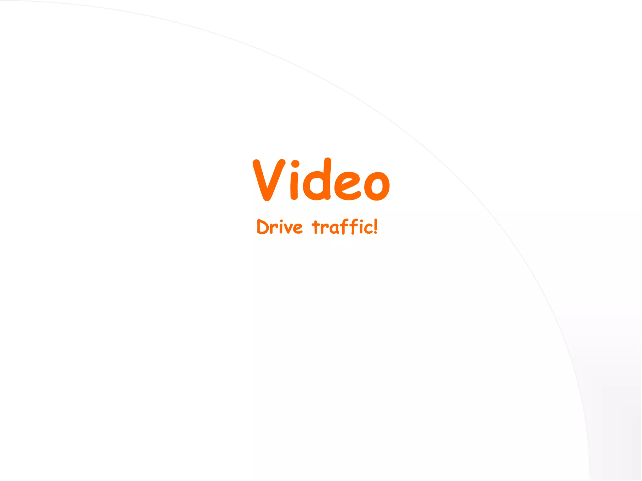 Video Drive traffic!  