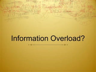 Information Overload?
 